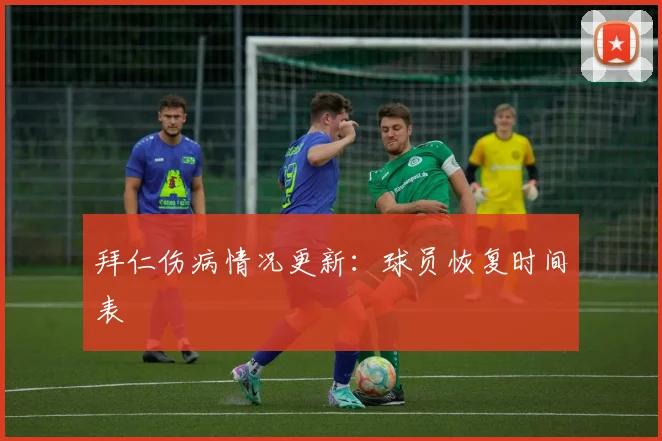 拜仁伤病情况更新:球员恢复时间表